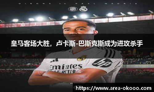 皇马客场大胜，卢卡斯-巴斯克斯成为进攻杀手