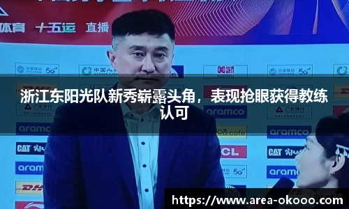 浙江东阳光队新秀崭露头角，表现抢眼获得教练认可