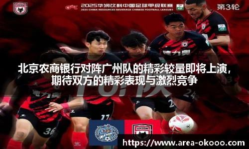 北京农商银行对阵广州队的精彩较量即将上演，期待双方的精彩表现与激烈竞争
