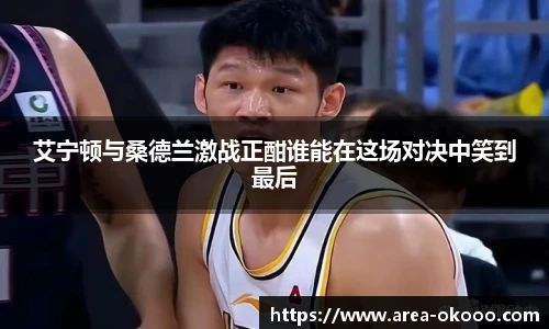 艾宁顿与桑德兰激战正酣谁能在这场对决中笑到最后